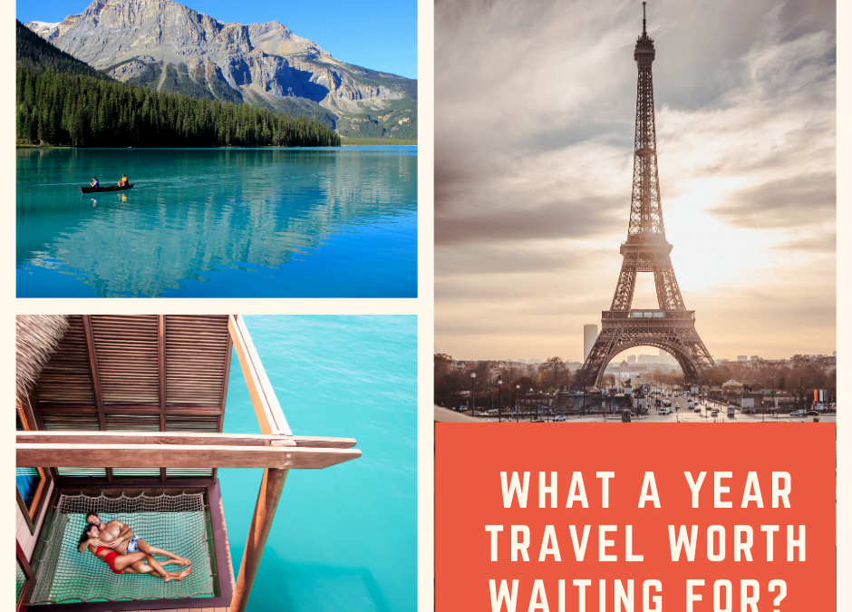 What a year it has been. Is travel worth waiting for?